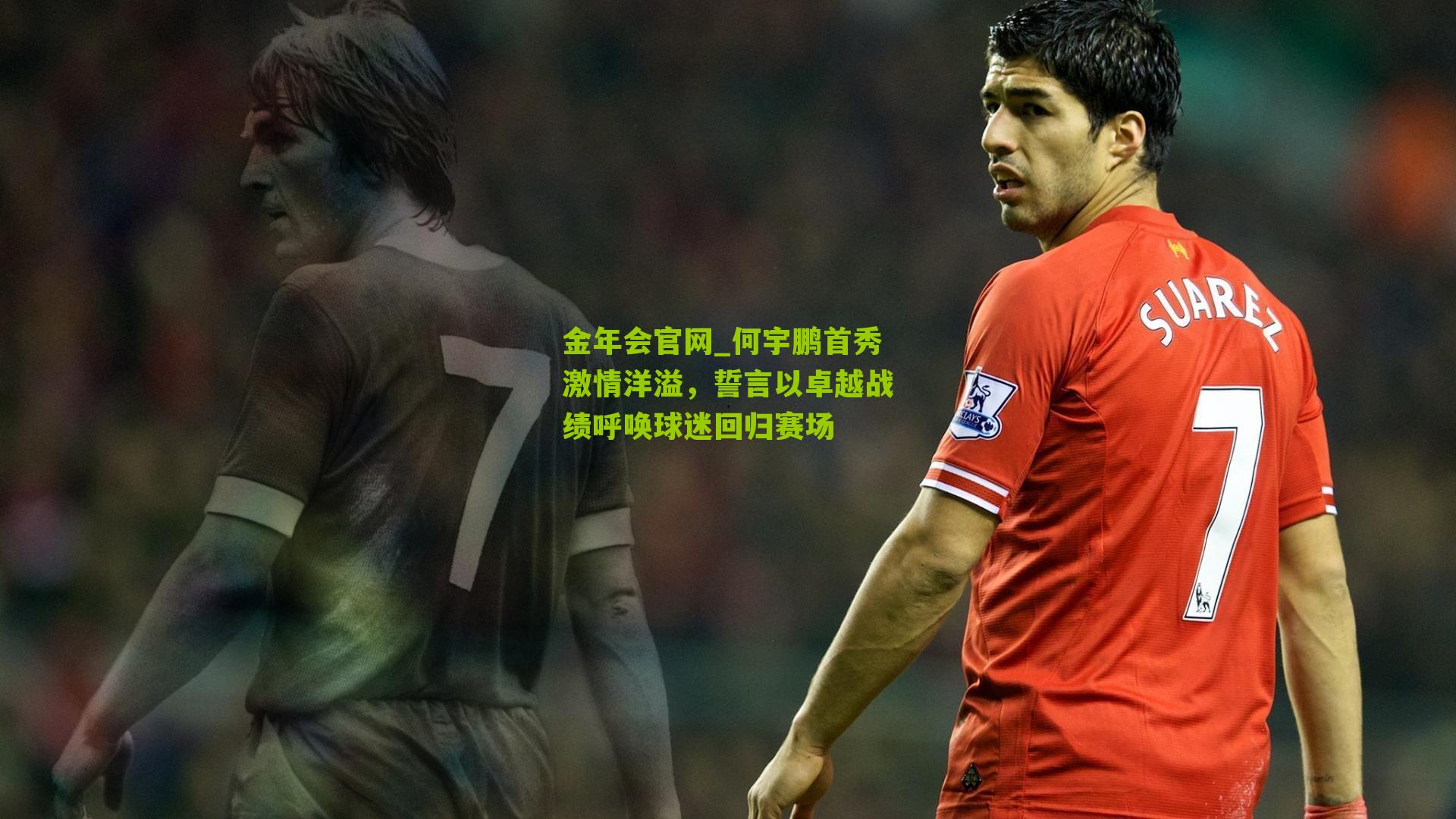金年会官网_何宇鹏首秀激情洋溢，誓言以卓越战绩呼唤球迷回归赛场