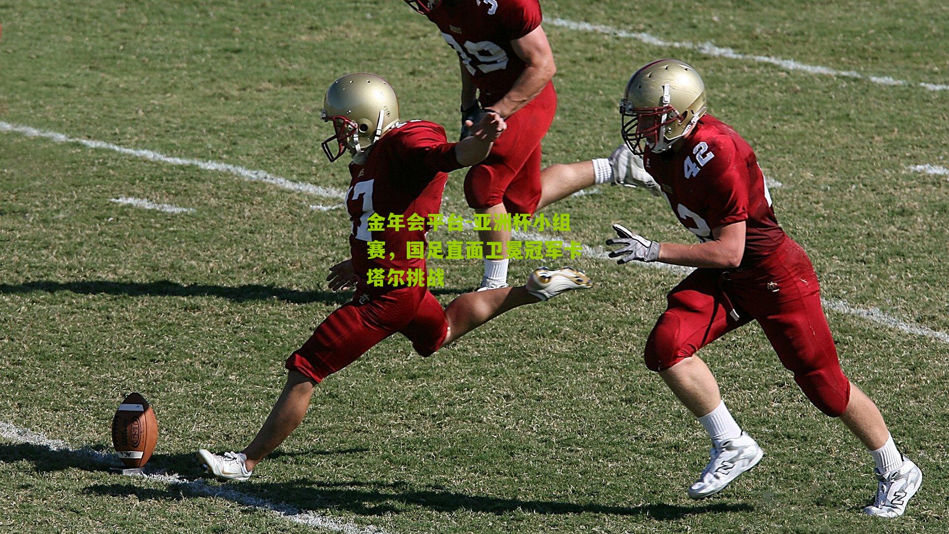 金年会平台-亚洲杯小组赛，国足直面卫冕冠军卡塔尔挑战